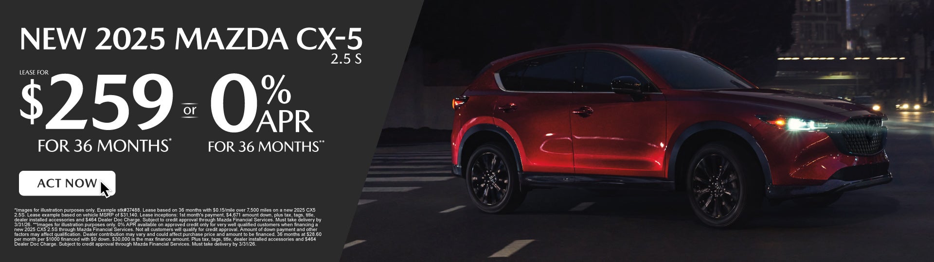 NEW 2025 CX5 2.5S	" LEASE FOR $259/ mo for 36 months* or 0%