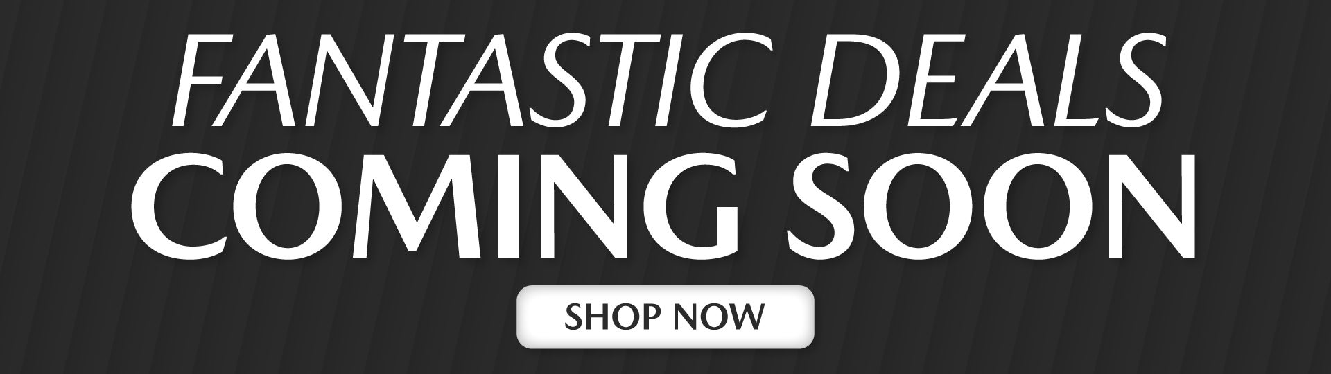 Fantastic Deals Coming Soon